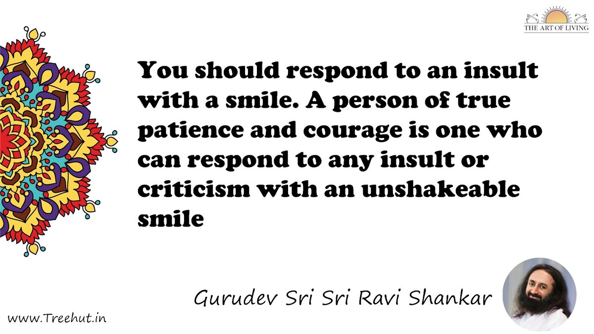 You should respond to an insult with a smile. A person of true patience and courage is one who can respond to any insult or criticism with an unshakeable smile Quote by Gurudev Sri Sri Ravi Shankar, coloring pages
