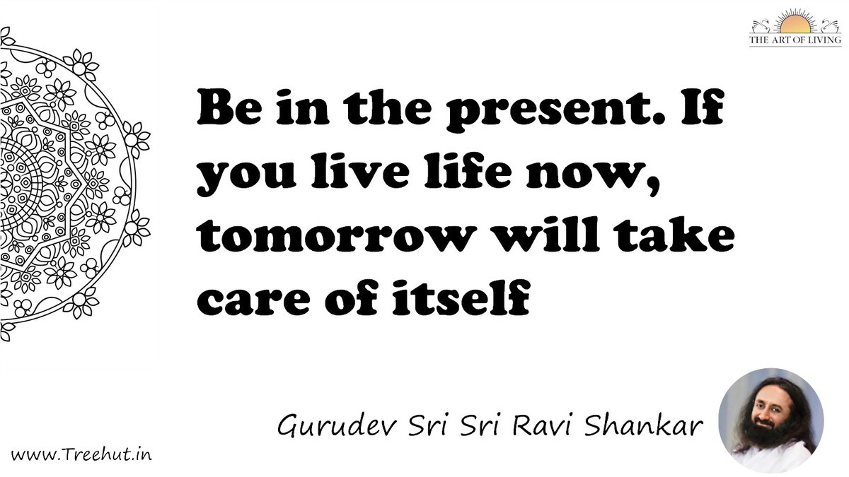 Be in the present. If you live life now, tomorrow will take care of itself Quote by Gurudev Sri Sri Ravi Shankar, coloring pages