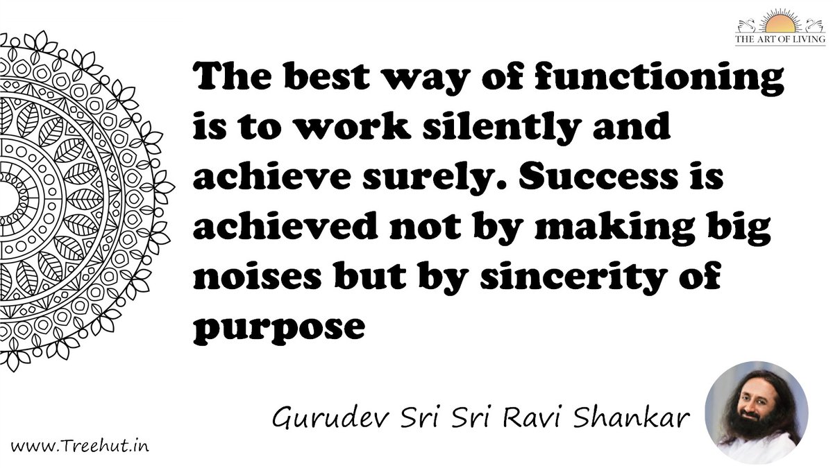 The best way of functioning is to work silently and achieve surely. Success is achieved not by making big noises but by sincerity of purpose Quote by Gurudev Sri Sri Ravi Shankar, coloring pages
