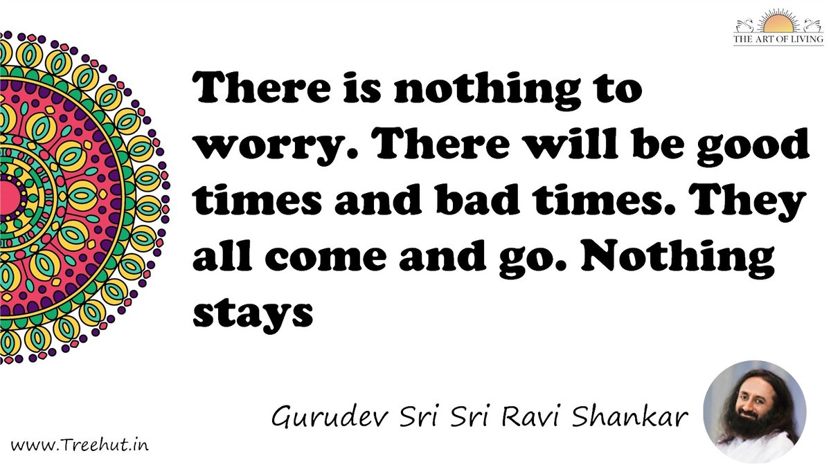 There is nothing to worry. There will be good times and bad times. They all come and go. Nothing stays Quote by Gurudev Sri Sri Ravi Shankar, coloring pages
