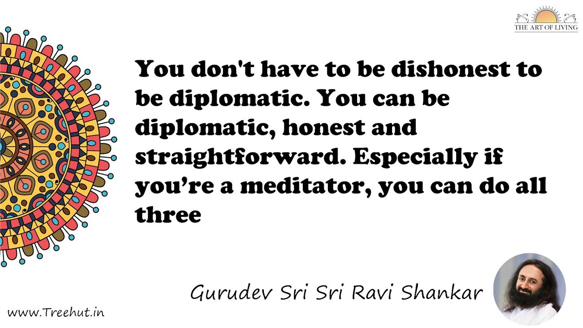 You don't have to be dishonest to be diplomatic. You can be diplomatic, honest and straightforward. Especially if you’re a meditator, you can do all three Quote by Gurudev Sri Sri Ravi Shankar, coloring pages