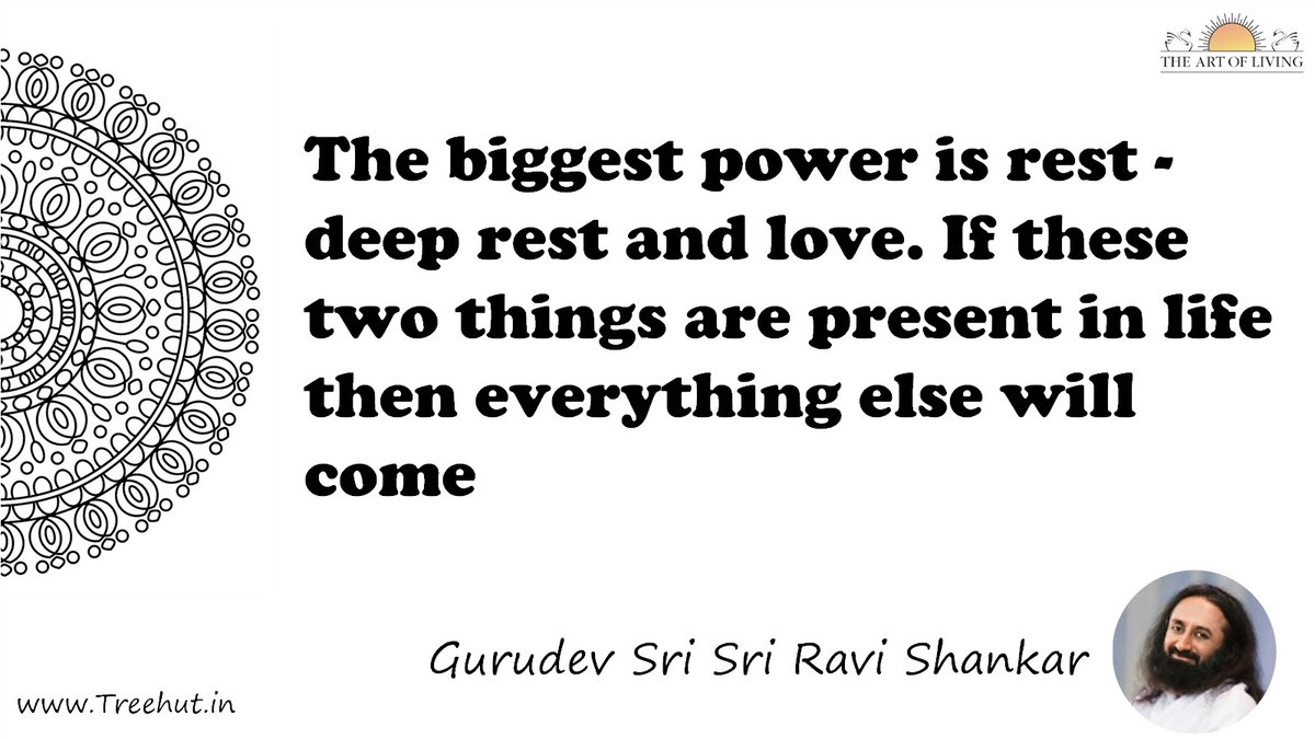 The biggest power is rest - deep rest and love. If these two things are present in life then everything else will come Quote by Gurudev Sri Sri Ravi Shankar, coloring pages
