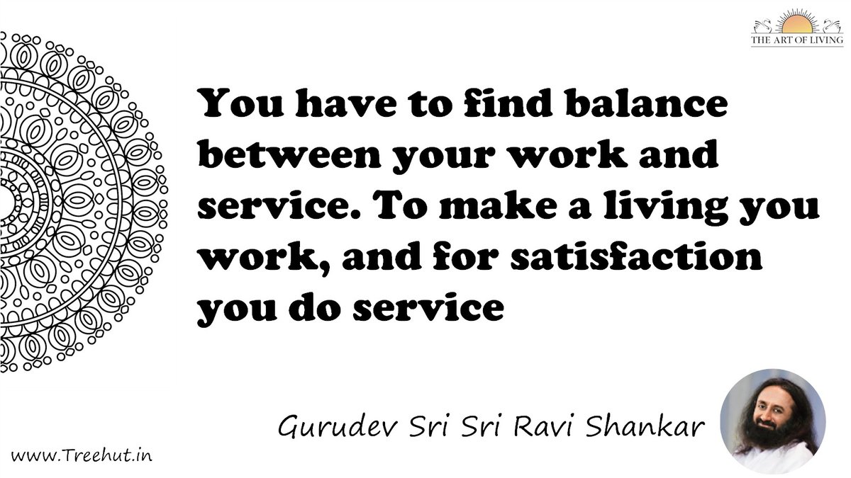 You have to find balance between your work and service. To make a living you work, and for satisfaction you do service Quote by Gurudev Sri Sri Ravi Shankar, coloring pages