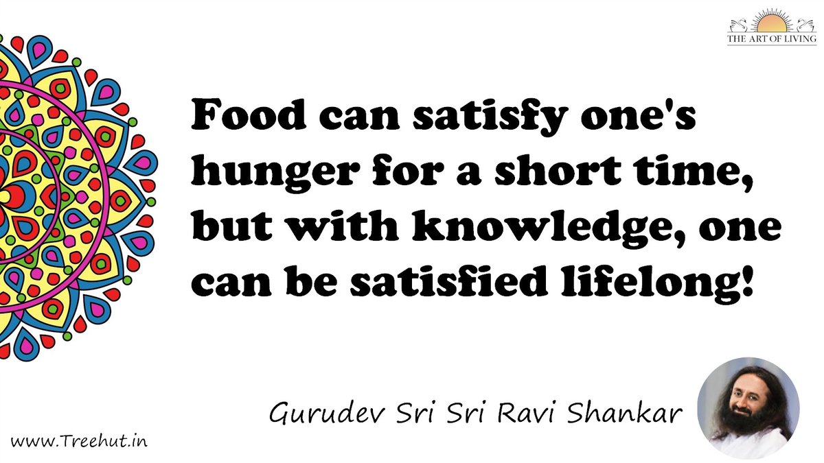 Food can satisfy one's hunger for a short time, but with knowledge, one can be satisfied lifelong! Quote by Gurudev Sri Sri Ravi Shankar, coloring pages