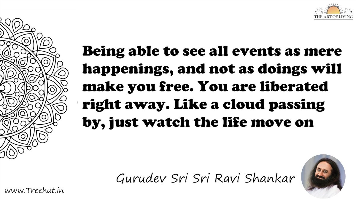Being able to see all events as mere happenings, and not as doings will make you free. You are liberated right away. Like a cloud passing by, just watch the life move on Quote by Gurudev Sri Sri Ravi Shankar, coloring pages