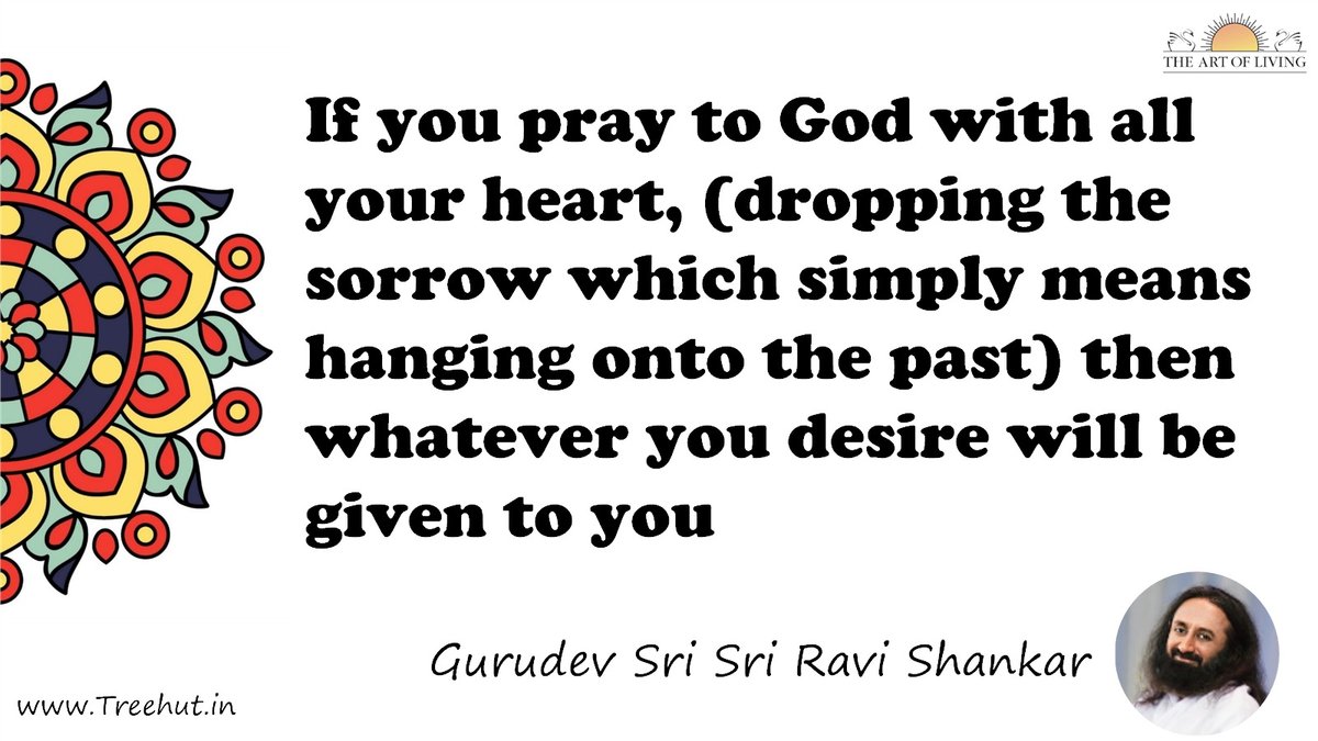 If you pray to God with all your heart, (dropping the sorrow which simply means hanging onto the past) then whatever you desire will be given to you Quote by Gurudev Sri Sri Ravi Shankar, coloring pages