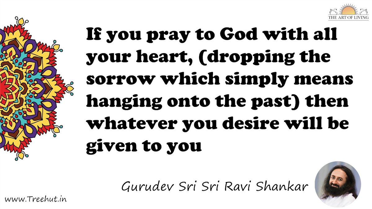 If you pray to God with all your heart, (dropping the sorrow which simply means hanging onto the past) then whatever you desire will be given to you Quote by Gurudev Sri Sri Ravi Shankar, coloring pages