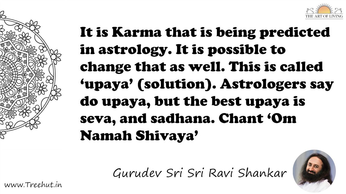 It is Karma that is being predicted in astrology. It is possible to change that as well. This is called ‘upaya’ (solution). Astrologers say do upaya, but the best upaya is seva, and sadhana. Chant ‘Om Namah Shivaya’ Quote by Gurudev Sri Sri Ravi Shankar, coloring pages