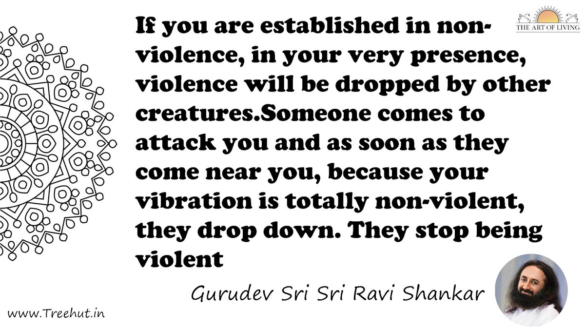 If you are established in non-violence, in your very presence, violence will be dropped by other creatures.Someone comes to attack you and as soon as they come near you, because your vibration is totally non-violent, they drop down. They stop being violent Quote by Gurudev Sri Sri Ravi Shankar, coloring pages
