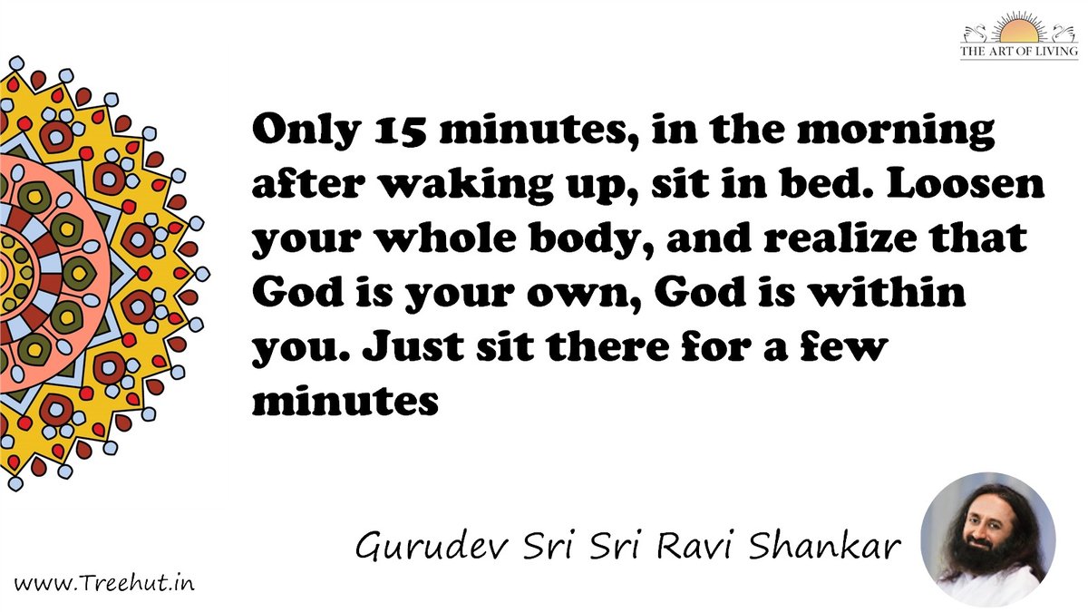 Only 15 minutes, in the morning after waking up, sit in bed. Loosen your whole body, and realize that God is your own, God is within you. Just sit there for a few minutes Quote by Gurudev Sri Sri Ravi Shankar, coloring pages