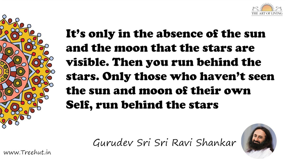 It’s only in the absence of the sun and the moon that the stars are visible. Then you run behind the stars. Only those who haven’t seen the sun and moon of their own Self, run behind the stars Quote by Gurudev Sri Sri Ravi Shankar, coloring pages