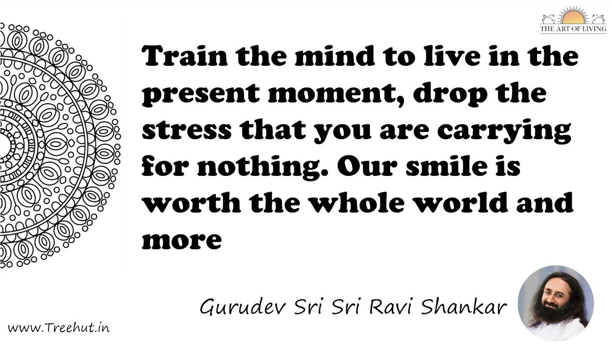 Train the mind to live in the present moment, drop the stress that you are carrying for nothing. Our smile is worth the whole world and more Quote by Gurudev Sri Sri Ravi Shankar, coloring pages