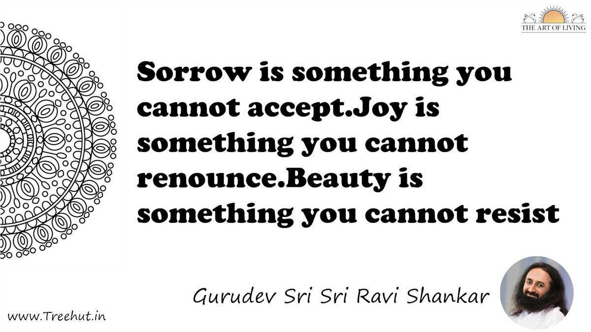 Sorrow is something you cannot accept.Joy is something you cannot renounce.Beauty is something you cannot resist Quote by Gurudev Sri Sri Ravi Shankar, coloring pages