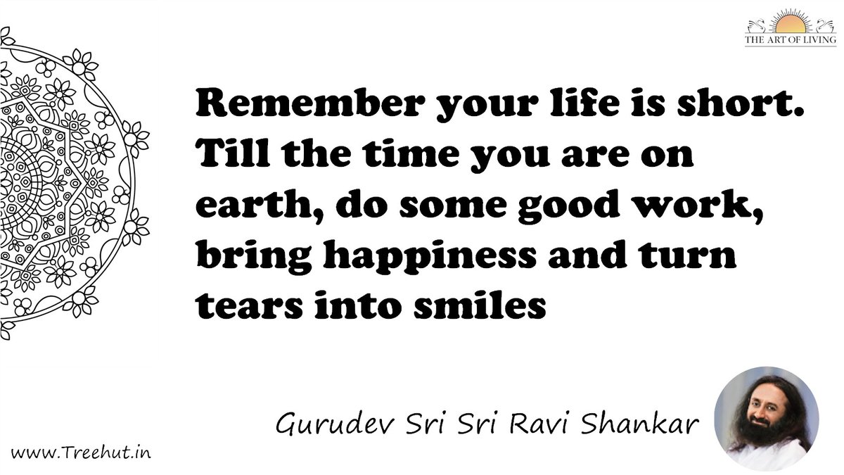 Remember your life is short. Till the time you are on earth, do some good work, bring happiness and turn tears into smiles Quote by Gurudev Sri Sri Ravi Shankar, coloring pages