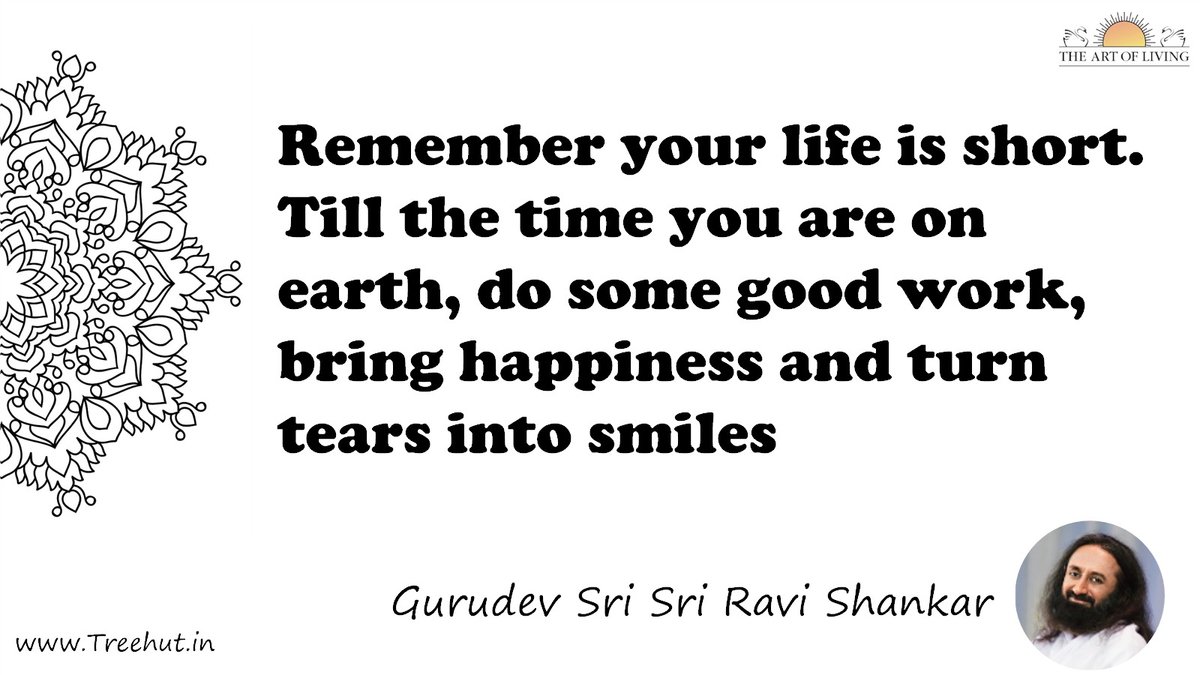Remember your life is short. Till the time you are on earth, do some good work, bring happiness and turn tears into smiles Quote by Gurudev Sri Sri Ravi Shankar, coloring pages