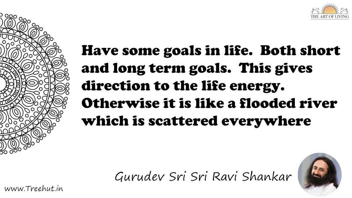 Have some goals in life.  Both short and long term goals.  This gives direction to the life energy.  Otherwise it is like a flooded river which is scattered everywhere Quote by Gurudev Sri Sri Ravi Shankar, coloring pages