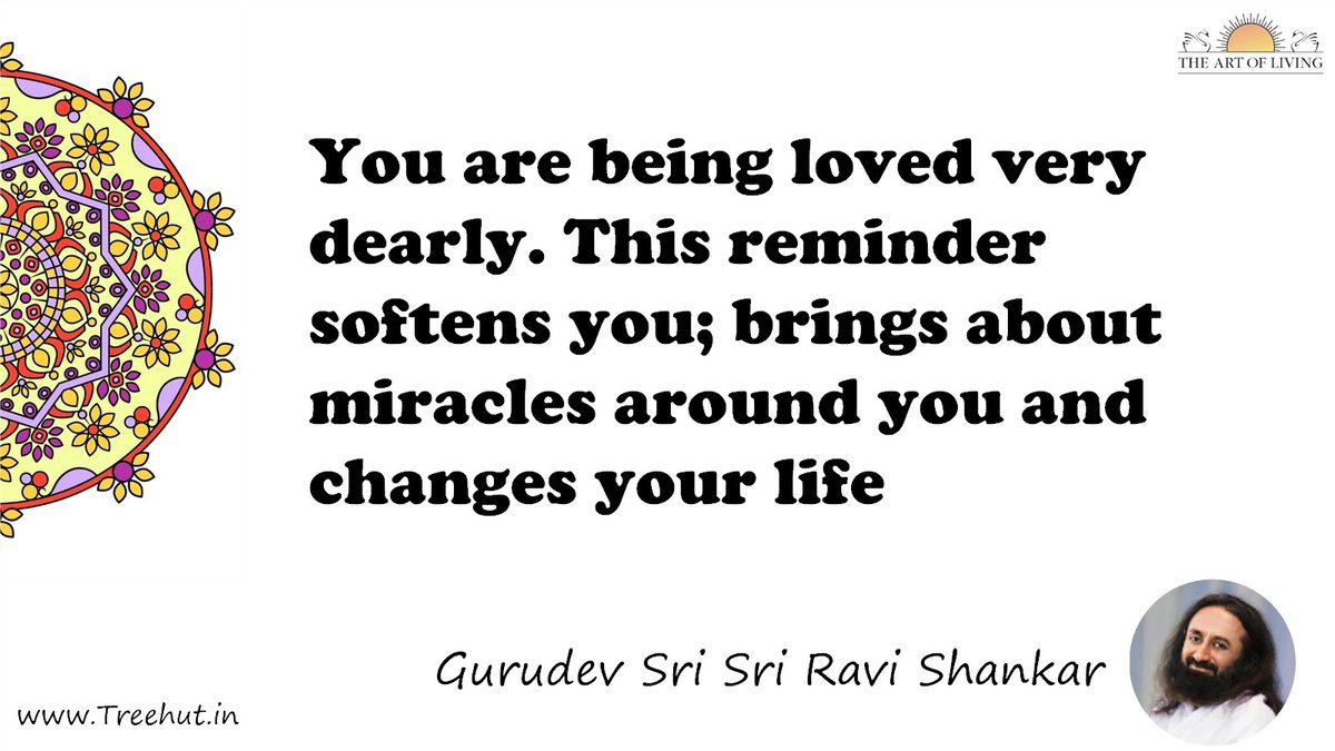 You are being loved very dearly. This reminder softens you; brings about miracles around you and changes your life Quote by Gurudev Sri Sri Ravi Shankar, coloring pages