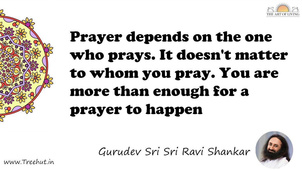 Prayer depends on the one who prays. It doesn't matter to whom you pray. You are more than enough for a prayer to happen Quote by Gurudev Sri Sri Ravi Shankar, coloring pages