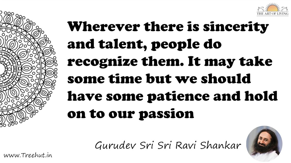 Wherever there is sincerity and talent, people do recognize them. It may take some time but we should have some patience and hold on to our passion Quote by Gurudev Sri Sri Ravi Shankar, coloring pages