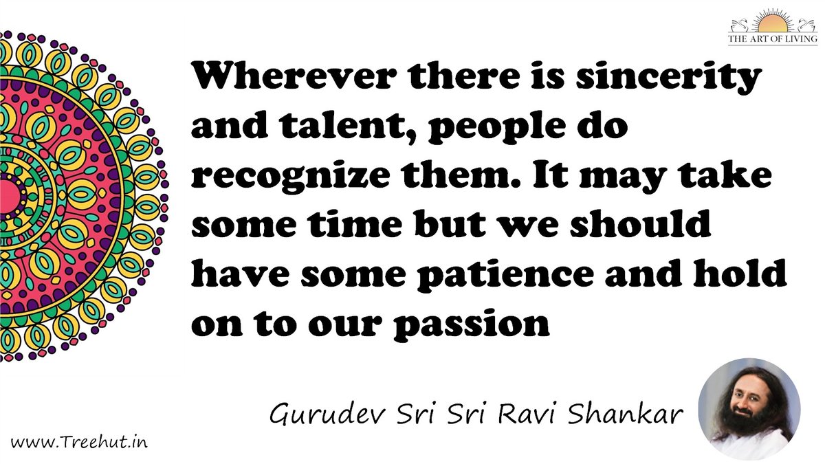 Wherever there is sincerity and talent, people do recognize them. It may take some time but we should have some patience and hold on to our passion Quote by Gurudev Sri Sri Ravi Shankar, coloring pages