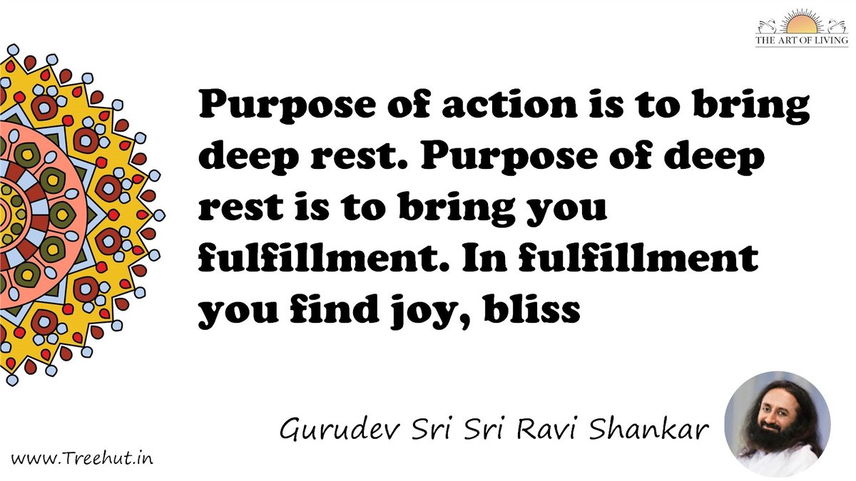Purpose of action is to bring deep rest. Purpose of deep rest is to bring you fulfillment. In fulfillment you find joy, bliss Quote by Gurudev Sri Sri Ravi Shankar, coloring pages