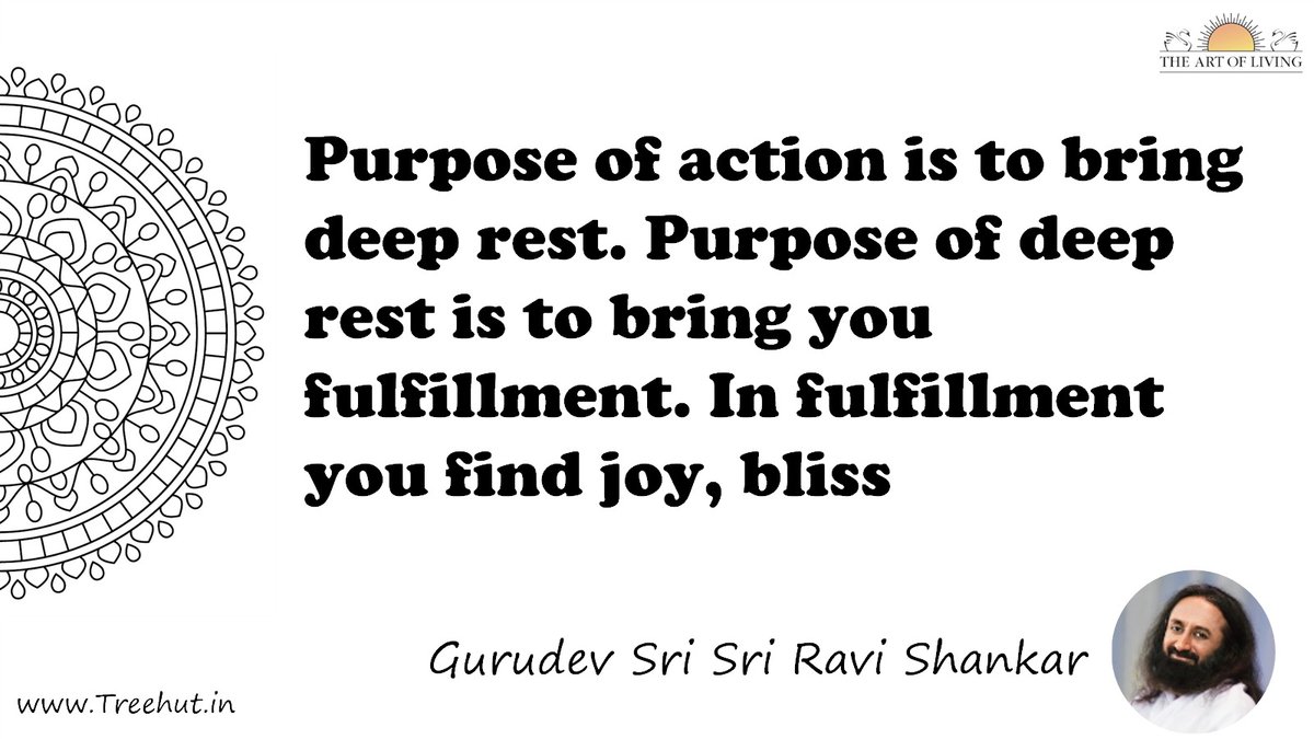 Purpose of action is to bring deep rest. Purpose of deep rest is to bring you fulfillment. In fulfillment you find joy, bliss Quote by Gurudev Sri Sri Ravi Shankar, coloring pages