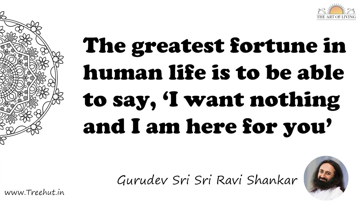 The greatest fortune in human life is to be able to say, ‘I want nothing and I am here for you’ Quote by Gurudev Sri Sri Ravi Shankar, coloring pages