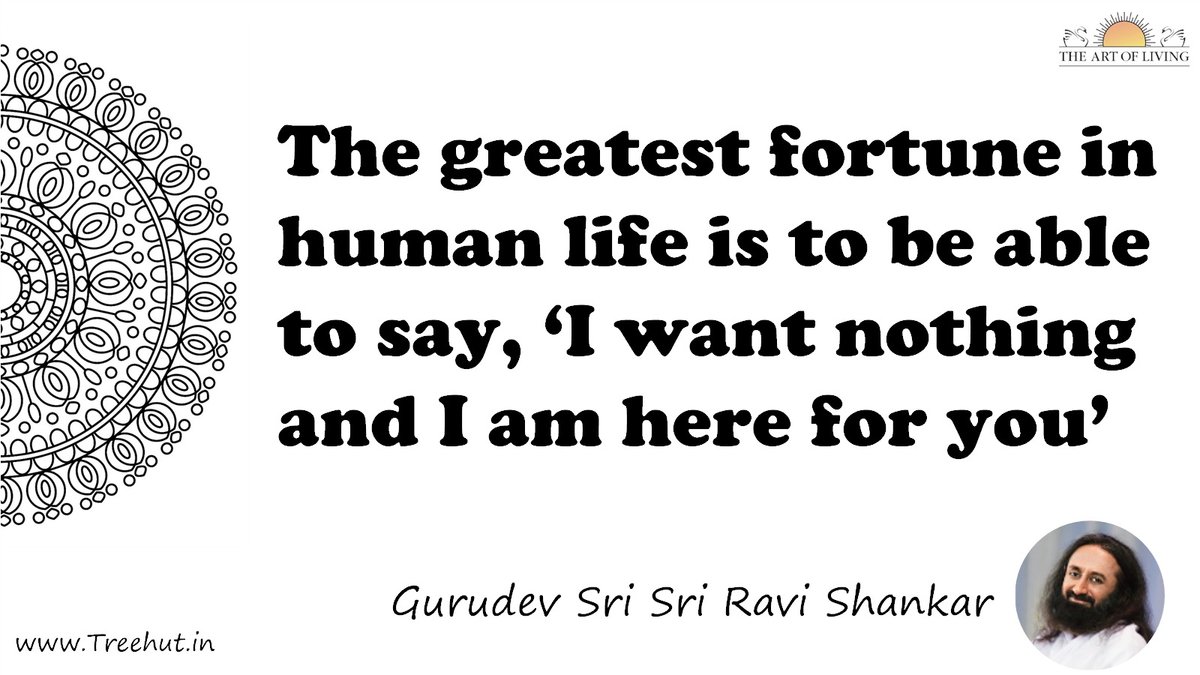The greatest fortune in human life is to be able to say, ‘I want nothing and I am here for you’ Quote by Gurudev Sri Sri Ravi Shankar, coloring pages