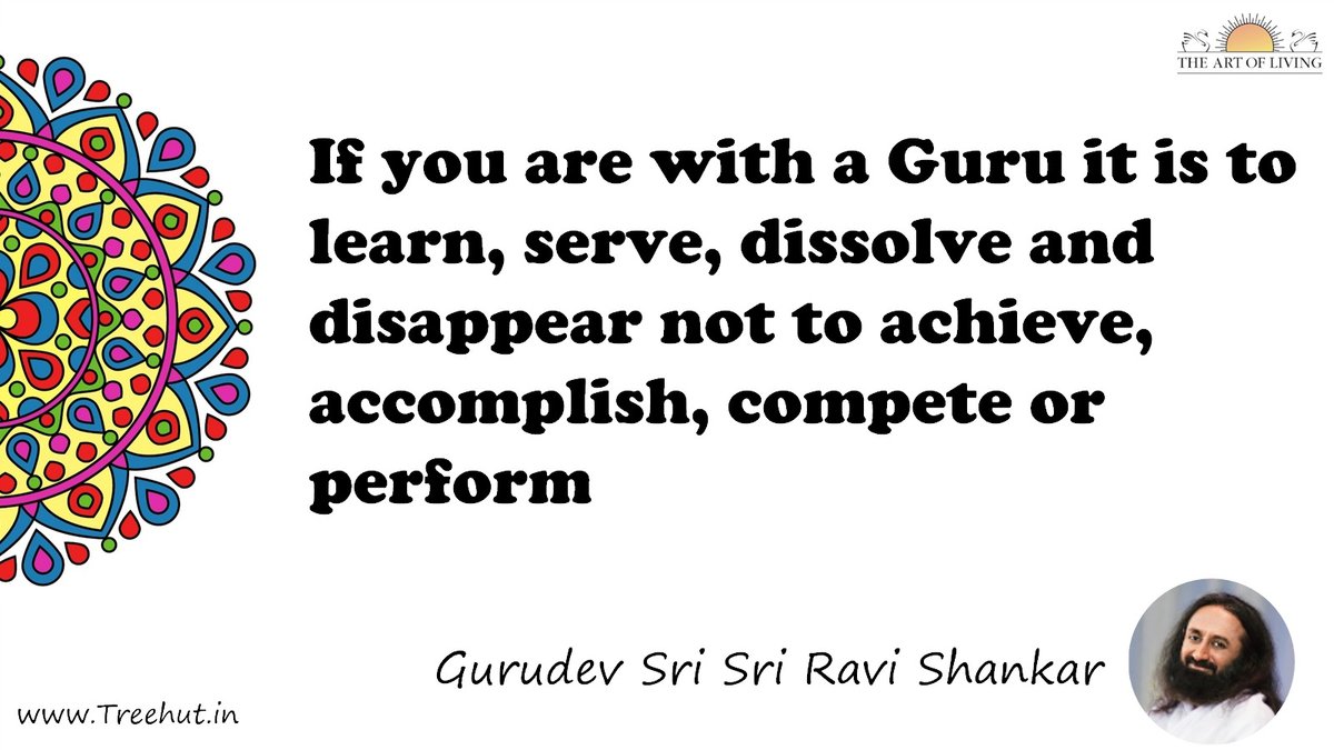 If you are with a Guru it is to learn, serve, dissolve and disappear not to achieve, accomplish, compete or perform Quote by Gurudev Sri Sri Ravi Shankar, coloring pages