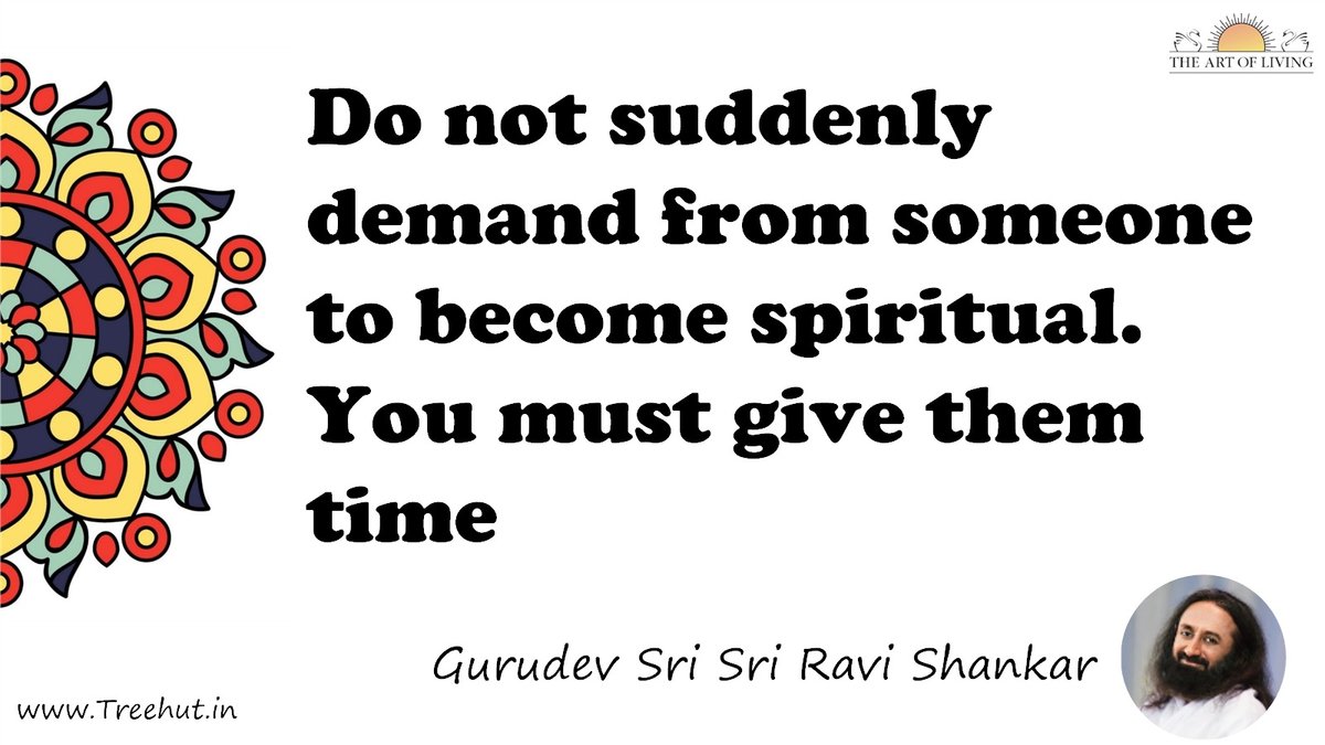 Do not suddenly demand from someone to become spiritual. You must give them time Quote by Gurudev Sri Sri Ravi Shankar, coloring pages