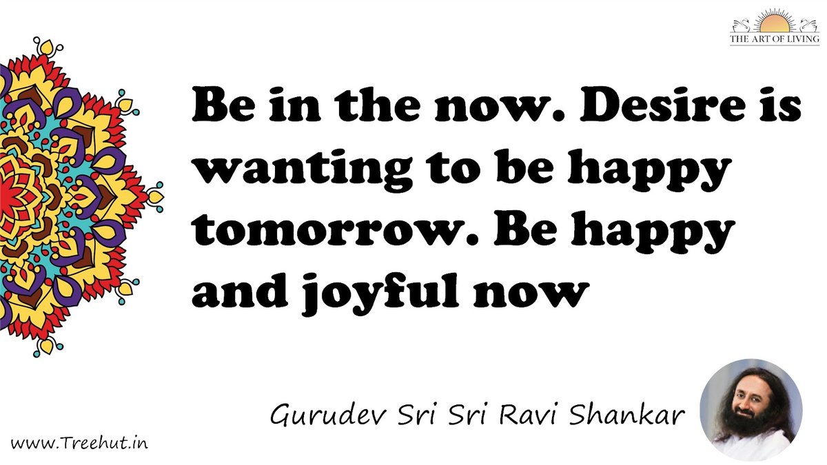 Be in the now. Desire is wanting to be happy tomorrow. Be happy and joyful now Quote by Gurudev Sri Sri Ravi Shankar, coloring pages
