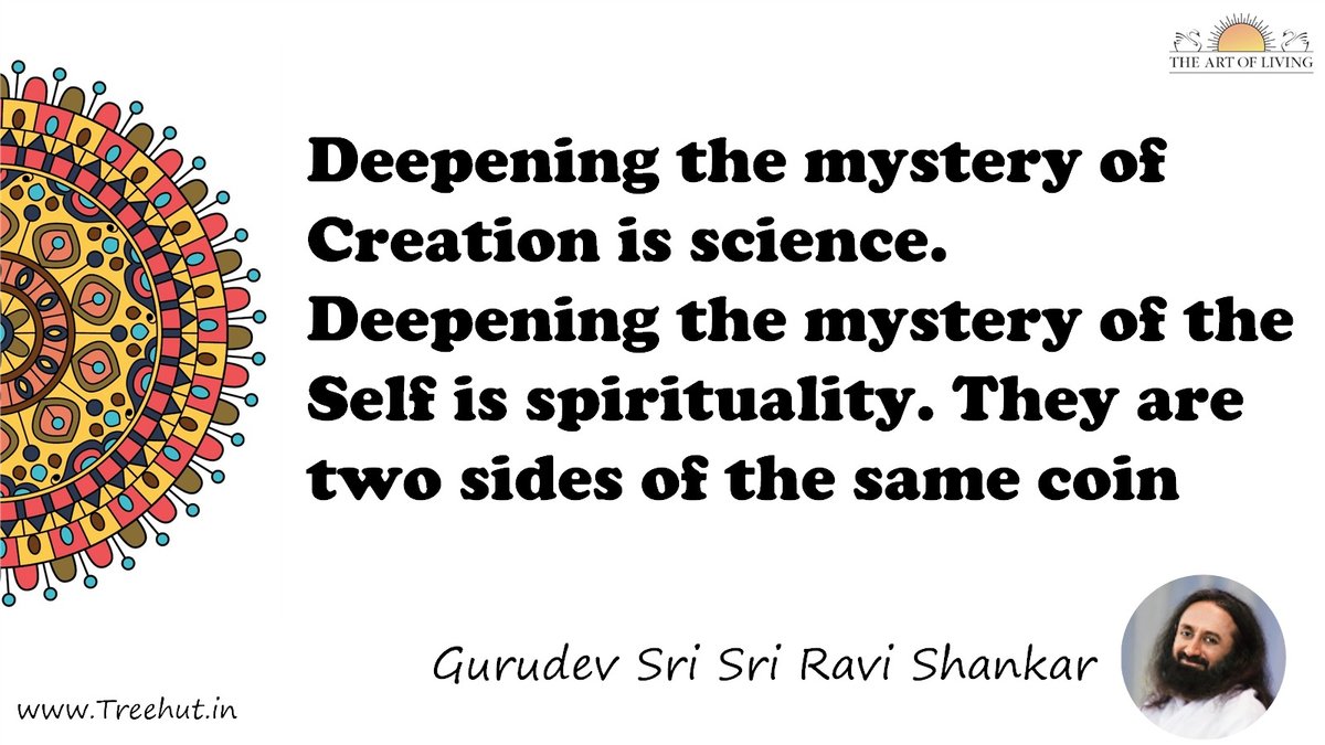 Deepening the mystery of Creation is science. Deepening the mystery of the Self is spirituality. They are two sides of the same coin Quote by Gurudev Sri Sri Ravi Shankar, coloring pages
