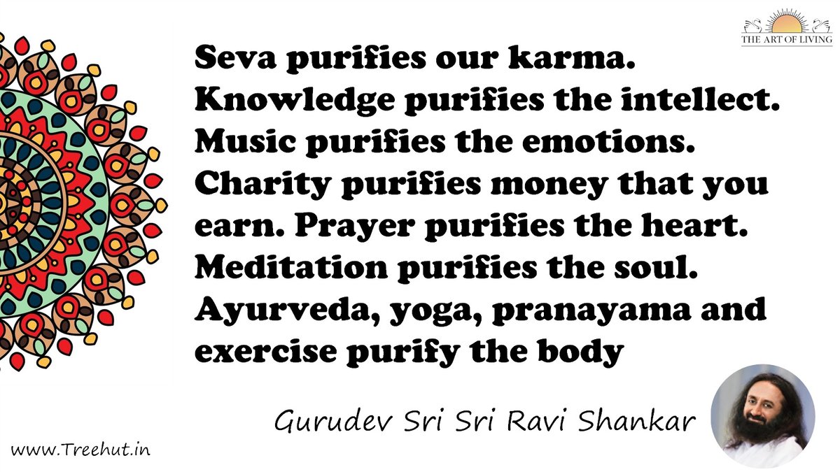Seva purifies our karma. Knowledge purifies the intellect. Music purifies the emotions. Charity purifies money that you earn. Prayer purifies the heart. Meditation purifies the soul. Ayurveda, yoga, pranayama and exercise purify the body Quote by Gurudev Sri Sri Ravi Shankar, coloring pages