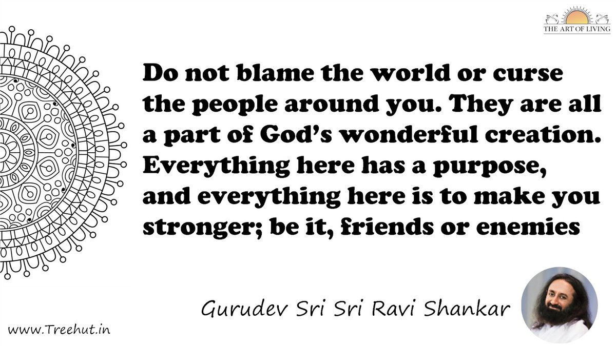 Do not blame the world or curse the people around you. They are all a part of God’s wonderful creation. Everything here has a purpose, and everything here is to make you stronger; be it, friends or enemies Quote by Gurudev Sri Sri Ravi Shankar, coloring pages