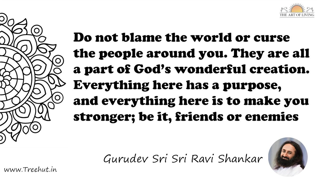 Do not blame the world or curse the people around you. They are all a part of God’s wonderful creation. Everything here has a purpose, and everything here is to make you stronger; be it, friends or enemies Quote by Gurudev Sri Sri Ravi Shankar, coloring pages