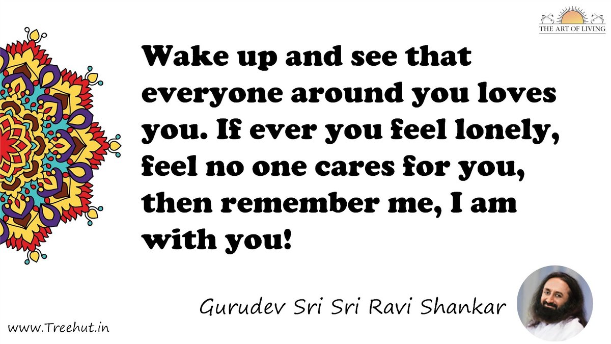 Wake up and see that everyone around you loves you. If ever you feel lonely, feel no one cares for you, then remember me, I am with you! Quote by Gurudev Sri Sri Ravi Shankar, coloring pages