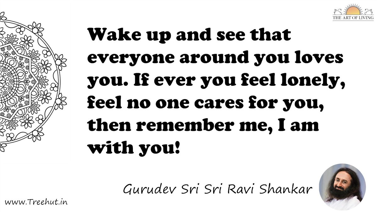 Wake up and see that everyone around you loves you. If ever you feel lonely, feel no one cares for you, then remember me, I am with you! Quote by Gurudev Sri Sri Ravi Shankar, coloring pages