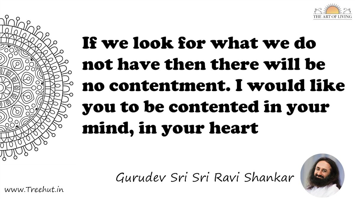 If we look for what we do not have then there will be no contentment. I would like you to be contented in your mind, in your heart Quote by Gurudev Sri Sri Ravi Shankar, coloring pages