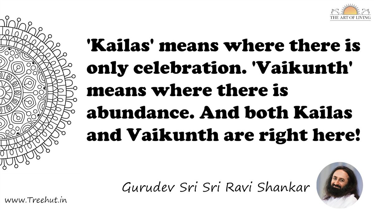 'Kailas' means where there is only celebration. 'Vaikunth' means where there is abundance. And both Kailas and Vaikunth are right here! Quote by Gurudev Sri Sri Ravi Shankar, coloring pages