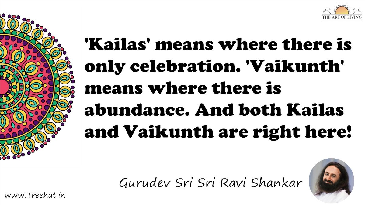 'Kailas' means where there is only celebration. 'Vaikunth' means where there is abundance. And both Kailas and Vaikunth are right here! Quote by Gurudev Sri Sri Ravi Shankar, coloring pages
