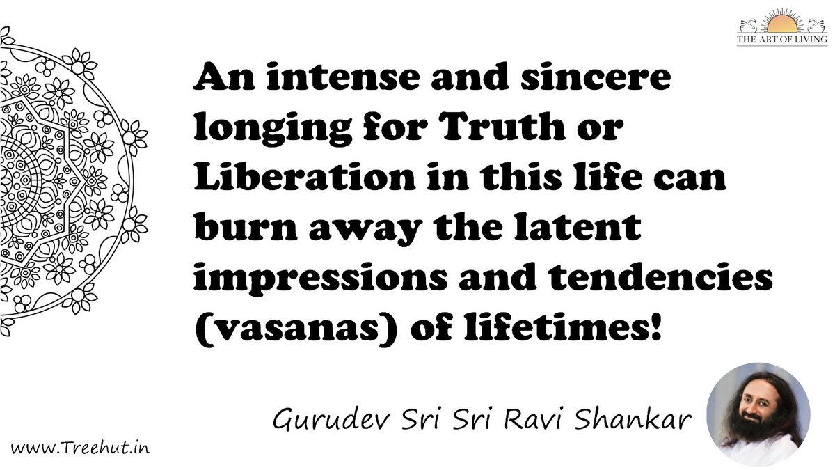 An intense and sincere longing for Truth or Liberation in this life can burn away the latent impressions and tendencies (vasanas) of lifetimes! Quote by Gurudev Sri Sri Ravi Shankar, coloring pages