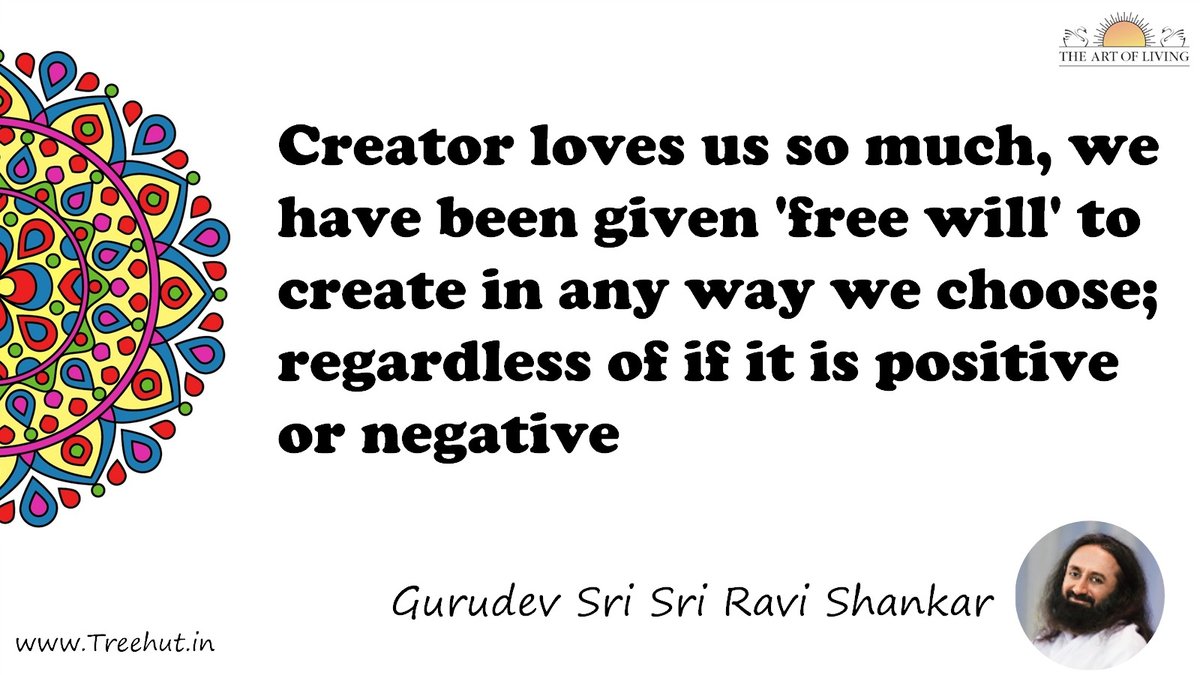 Creator loves us so much, we have been given 'free will' to create in any way we choose; regardless of if it is positive or negative Quote by Gurudev Sri Sri Ravi Shankar, coloring pages