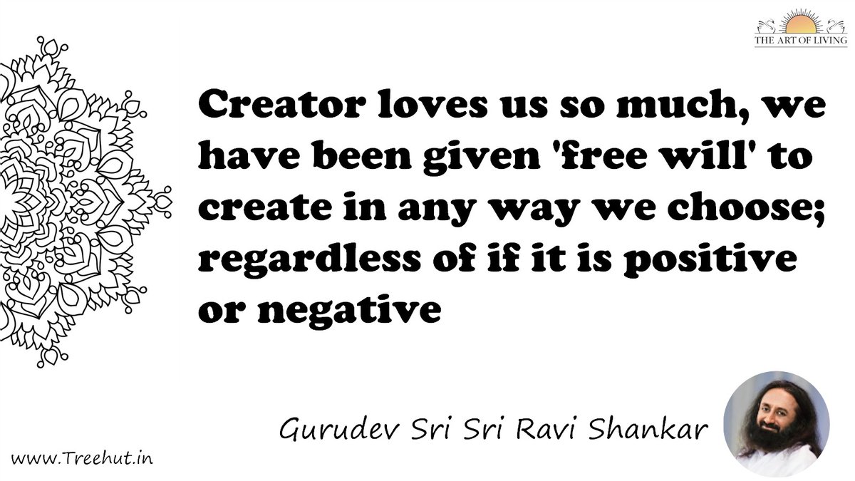 Creator loves us so much, we have been given 'free will' to create in any way we choose; regardless of if it is positive or negative Quote by Gurudev Sri Sri Ravi Shankar, coloring pages