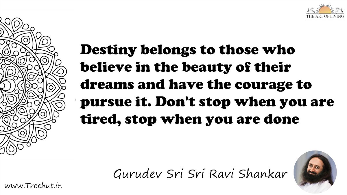 Destiny belongs to those who believe in the beauty of their dreams and have the courage to pursue it. Don't stop when you are tired, stop when you are done Quote by Gurudev Sri Sri Ravi Shankar, coloring pages
