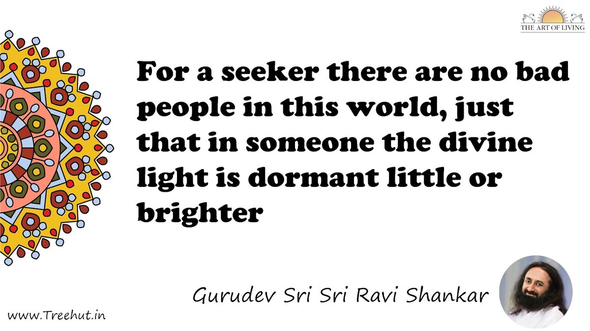 For a seeker there are no bad people in this world, just that in someone the divine light is dormant little or brighter Quote by Gurudev Sri Sri Ravi Shankar, coloring pages
