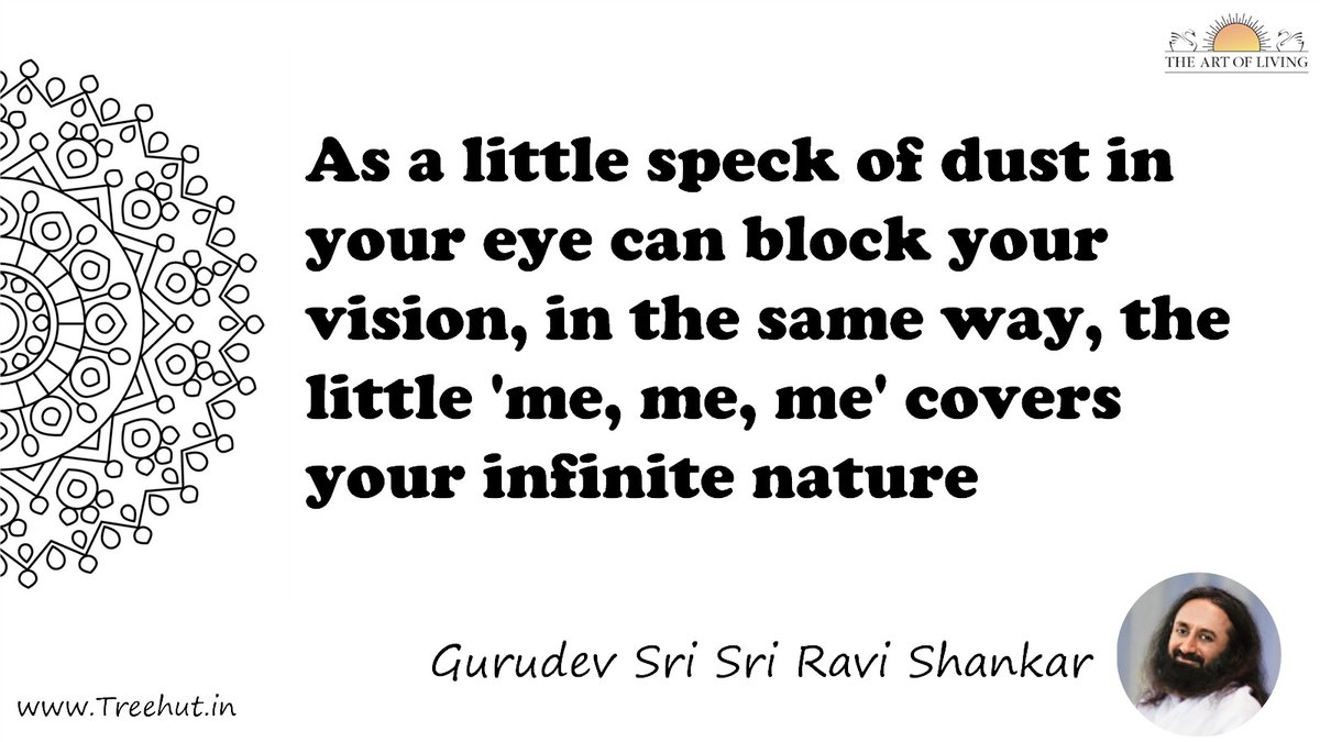 As a little speck of dust in your eye can block your vision, in the same way, the little 'me, me, me' covers your infinite nature Quote by Gurudev Sri Sri Ravi Shankar, coloring pages