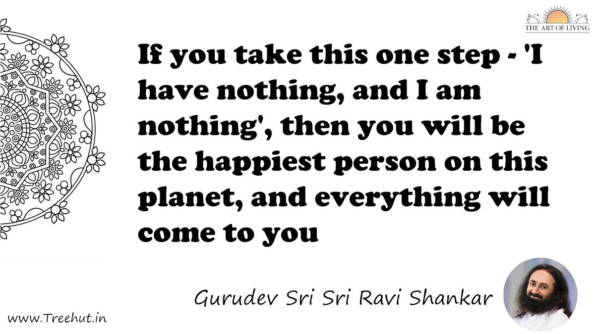 If you take this one step - 'I have nothing, and I am nothing', then you will be the happiest person on this planet, and everything will come to you Quote by Gurudev Sri Sri Ravi Shankar, coloring pages