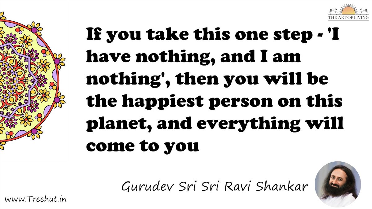 If you take this one step - 'I have nothing, and I am nothing', then you will be the happiest person on this planet, and everything will come to you Quote by Gurudev Sri Sri Ravi Shankar, coloring pages