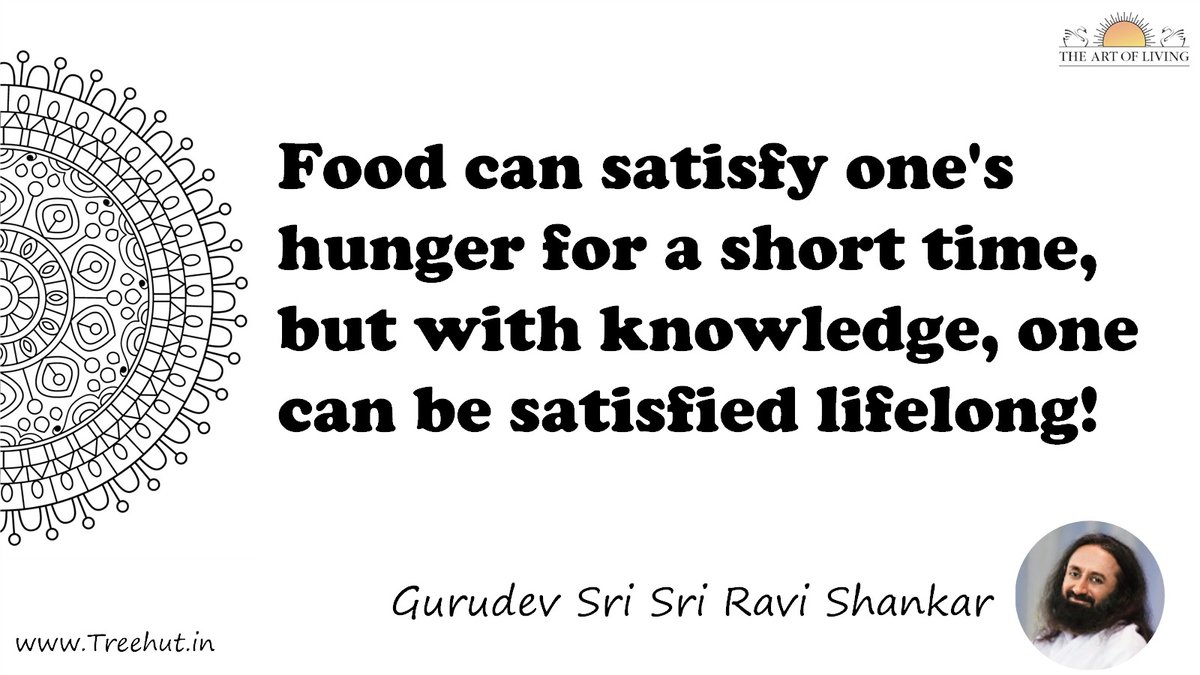 Food can satisfy one's hunger for a short time, but with knowledge, one can be satisfied lifelong​! Quote by Gurudev Sri Sri Ravi Shankar, coloring pages