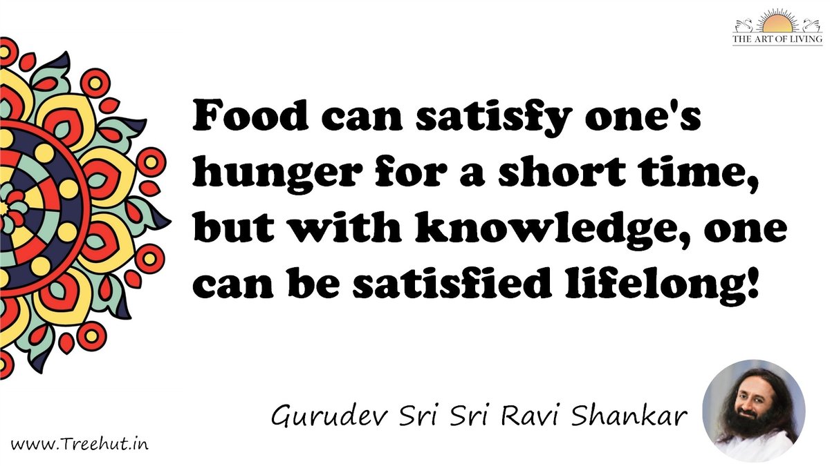 Food can satisfy one's hunger for a short time, but with knowledge, one can be satisfied lifelong​! Quote by Gurudev Sri Sri Ravi Shankar, coloring pages